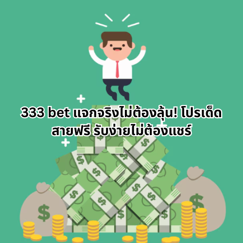 333 bet ระบบออโต้เต็มรูปแบบ มัดรวมเกมดัง สายฟรีก็เล่นสนุก 2 333 bet