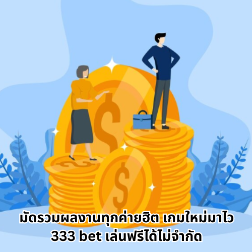 333 bet ระบบออโต้เต็มรูปแบบ มัดรวมเกมดัง สายฟรีก็เล่นสนุก 3 333 bet